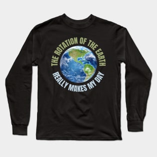 The Rotation Of The Earth Really Makes My Day Long Sleeve T-Shirt